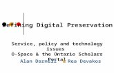 Defining Digital Preservation Service, policy and technology issues O-Space & the Ontario Scholars Portal Alan Darnell & Rea Devakos.