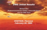 HSWT#29, Florence February 28, 2005 DWE: Initial Results Michael Bird (Radiostronomisches Institut, Universität Bonn) And the DWE Team.