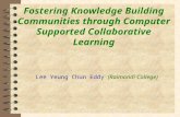 Fostering Knowledge Building Communities through Computer Supported Collaborative Learning Lee Yeung Chun Eddy (Raimondi College)