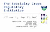 The Specialty Crops Regulatory Initiative EES meeting, Sept 25, 2006 Presenter: Ann Marie Thro CSREES USDA 202 401 6702 athro@csrees.usda.gov.