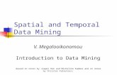 Spatial and Temporal Data Mining V. Megalooikonomou Introduction to Data Mining ( based on notes by Jiawei Han and Micheline Kamber and on notes by Christos.