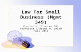 Law For Small Business (Mgmt 349) Contracts (Chapter 20) Professor Charles H. Smith Fall 2011.
