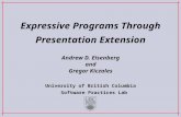 University of British Columbia Software Practices Lab Expressive Programs Through Presentation Extension Andrew D. Eisenberg and Gregor Kiczales.