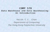 COMP 578 Data Warehouse and Data Warehousing: An Introduction Keith C.C. Chan Department of Computing The Hong Kong Polytechnic University.