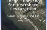Image Indexing for Nearshore Restoration Morgan McKenzie and Dan Allen Geog 469.