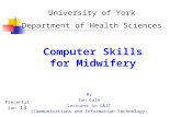 Computer Skills for Midwifery By Ian Cole Lecturer in C&IT (Communications and Information Technology) University of York Department of Health Sciences.