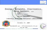 Energy, Networks, Electronics, Data Centers, …… Bruce Nordman Lawrence Berkeley National Laboratory October 17, 2007 BNordman@LBL.gov — efficientnetworks.LBL.gov.