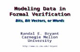 Modeling Data in Formal Verification Bits, Bit Vectors, or Words bryant Randal E. Bryant Carnegie Mellon University.