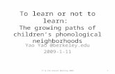 To learn or not to learn: The growing paths of children’s phonological neighborhoods Yao Yao @berkeley.edu 2009-1-11 1YY @ LSA Annual Meeting 2009.