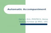 Automatic Accompaniment Gerry J. Kim, POSTECH, Korea Visiting Scholar @ IMSC, USC.