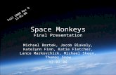 Space Monkeys Final Presentation Michael Bartek, Jacob Blakely, Katelynn Finn, Katie Fletcher, Lance Markovchick, Michael Skeen, Thomas Snow 12-02-08 Fall.