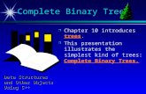 Chapter 10 introduces trees.  This presentation illustrates the simplest kind of trees: Complete Binary Trees. Complete Binary Trees Data Structures.