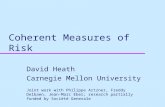 Coherent Measures of Risk David Heath Carnegie Mellon University Joint work with Philippe Artzner, Freddy Delbaen, Jean-Marc Eber; research partially funded.