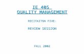 IE 405 QUALITY MANAGEMENT RECITAITON FIVE: REVIEW SESSION FALL 2002.
