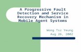 A Progressive Fault Detection and Service Recovery Mechanism in Mobile Agent Systems Wong Tsz Yeung Aug 26, 2002.