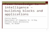 1 From knowledge to intelligence – building blocks and applications Chitta Baral Department of Computer Sc. & Eng. Arizona State University Tempe, AZ 85287.