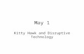 May 1 Kitty Hawk and Disruptive Technology. Kittyhawk How a company can anticipate a disruptive technology, do their marketing homework, form an appropriate.