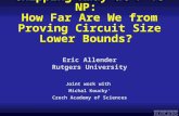 Eric Allender Rutgers University Chipping Away at P vs NP: How Far Are We from Proving Circuit Size Lower Bounds? Joint work with Michal Koucky ʹ Czech.