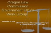 Oregon Law Commission Government Ethics Work Group Oregon Law Commission Government Ethics Work Group November 8, 2006 DRAFT Summary of Recommended Changes.