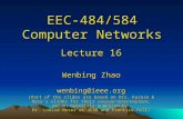 EEC-484/584 Computer Networks Lecture 16 Wenbing Zhao wenbing@ieee.org (Part of the slides are based on Drs. Kurose & Ross ’ s slides for their Computer.
