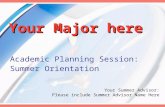 Your Major here Academic Planning Session: Summer Orientation Your Summer Advisor: Please include Summer Advisor Name Here.