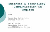 Business & Technology Communication in English 2008 Kagoshima University Inamori Academy Jay A. Smith Associate Professor btce2008@bizsmith.com.