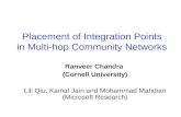 Placement of Integration Points in Multi-hop Community Networks Ranveer Chandra (Cornell University) Lili Qiu, Kamal Jain and Mohammad Mahdian (Microsoft.