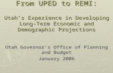 From UPED to REMI: Utah’s Experience in Developing Long-Term Economic and Demographic Projections Utah Governor’s Office of Planning and Budget January.