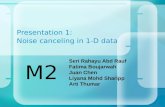 Presentation 1: Noise canceling in 1-D data Seri Rahayu Abd Rauf Fatima Boujarwah Juan Chen Liyana Mohd Sharipp Arti Thumar M2.