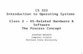 1 CS 333 Introduction to Operating Systems Class 2 – OS-Related Hardware & Software The Process Concept Jonathan Walpole Computer Science Portland State.