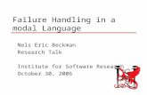 1 Failure Handling in a modal Language Nels Eric Beckman Research Talk Institute for Software Research October 30, 2006.
