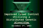 Improved Crowd Control Utilizing a Distributed Genetic Algorithm John Chaloupek December 3 rd, 2003.