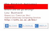 Lou Burnard H UMANITIES C OMPUTING U NIT Oxford University Computing Services  The British National Corpus: where did we go wrong?