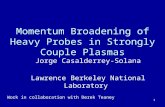 1 Momentum Broadening of Heavy Probes in Strongly Couple Plasmas Jorge Casalderrey-Solana Lawrence Berkeley National Laboratory Work in collaboration with.