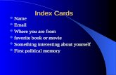 Index Cards Name Email Where you are from favorite book or movie Something interesting about yourself First political memory.