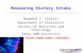 Measuring Dietary Intake Raymond J. Carroll Department of Statistics Faculty of Nutrition and Toxicology Texas A&M University carroll.