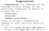 Temperature Temperature (T): Measure of the average kinetic energy of the particles composing an object or system due to –Vibrations –Rotations –Random.