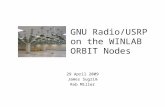 GNU Radio/USRP on the WINLAB ORBIT Nodes 29 April 2009 James Sugrim Rob Miller.