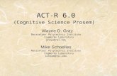 ACT-R 6.0 (Cognitive Science Prosem) Wayne D. Gray Rensselaer Polytechnic Institute CogWorks Laboratory grayw@rpi.edu Mike Schoelles Rensselaer Polytechnic.