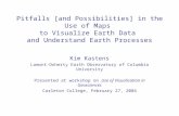 Pitfalls [and Possibilities] in the Use of Maps to Visualize Earth Data and Understand Earth Processes Kim Kastens Lamont-Doherty Earth Observatory of.