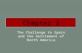 Chapter 2 The Challenge to Spain and the Settlement of North America Chapter 2.