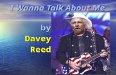 I Wanna Talk About Me You by by Davey Davey Reed Reed.