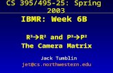 CS 395/495-25: Spring 2003 IBMR: Week 6B R 3  R 2 and P 3  P 2 The Camera Matrix Jack Tumblin jet@cs.northwestern.edu.