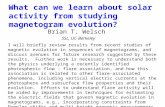 What can we learn about solar activity from studying magnetogram evolution? Brian T. Welsch SSL, UC-Berkeley I will briefly review results from recent.