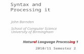 Syntax and Processing it John Barnden School of Computer Science University of Birmingham Natural Language Processing 1 2010/11 Semester 2.