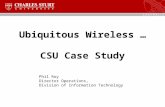 Ubiquitous Wireless … CSU Case Study Phil Roy Director Operations, Division of Information Technology.