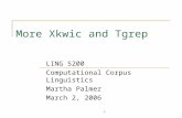 1 More Xkwic and Tgrep LING 5200 Computational Corpus Linguistics Martha Palmer March 2, 2006.