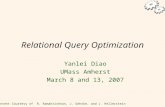 1 Relational Query Optimization Yanlei Diao UMass Amherst March 8 and 13, 2007 Slide Content Courtesy of R. Ramakrishnan, J. Gehrke, and J. Hellerstein.