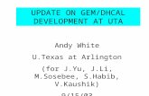 UPDATE ON GEM/DHCAL DEVELOPMENT AT UTA Andy White U.Texas at Arlington (for J.Yu, J.Li, M.Sosebee, S.Habib, V.Kaushik) 9/15/03.