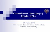 Correlator design(s) Trade-offs 20 July 2009 Christian Holler/Kris Zarb Adami Oxford University.